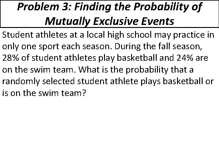 Problem 3: Finding the Probability of Mutually Exclusive Events Student athletes at a local