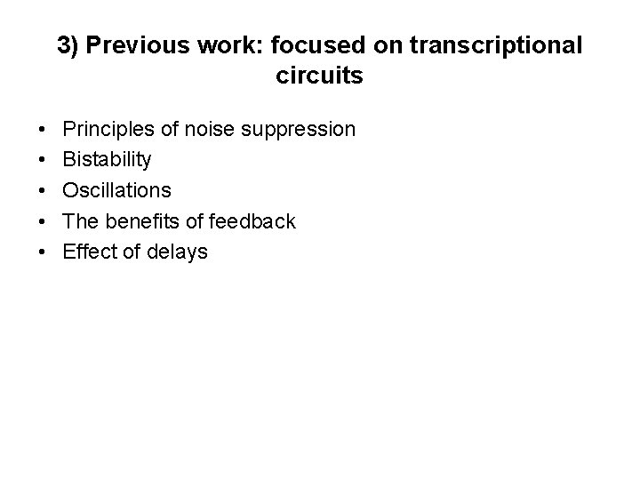 3) Previous work: focused on transcriptional circuits • • • Principles of noise suppression