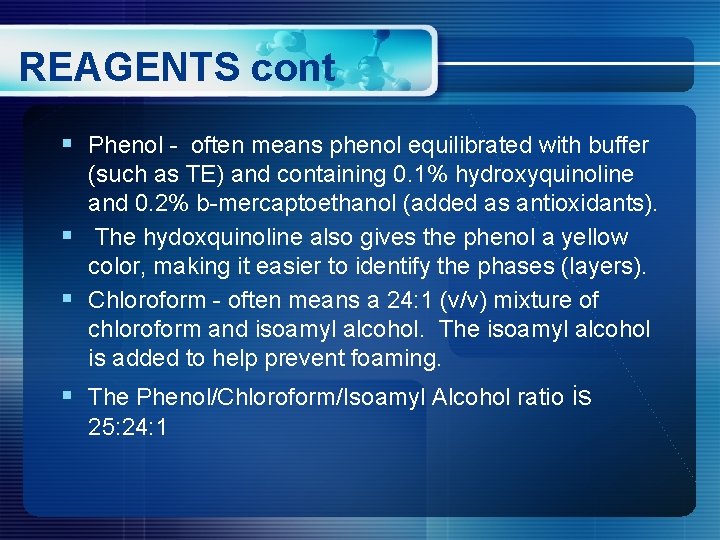 REAGENTS cont § Phenol - often means phenol equilibrated with buffer (such as TE)