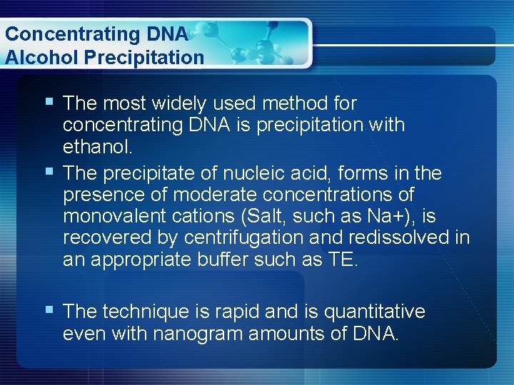 Concentrating DNA Alcohol Precipitation § The most widely used method for concentrating DNA is