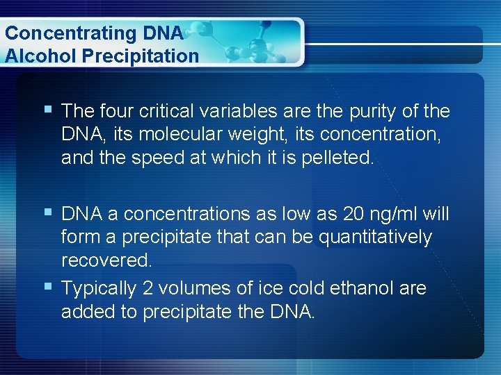 Concentrating DNA Alcohol Precipitation § The four critical variables are the purity of the