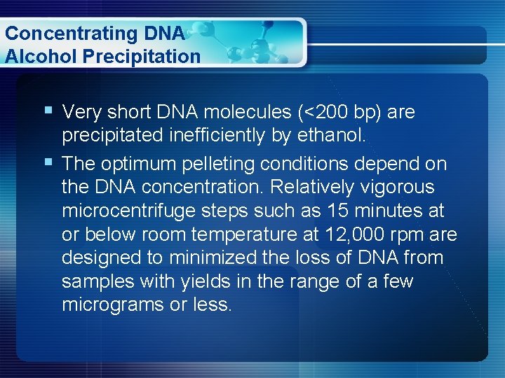 Concentrating DNA Alcohol Precipitation § Very short DNA molecules (<200 bp) are precipitated inefficiently