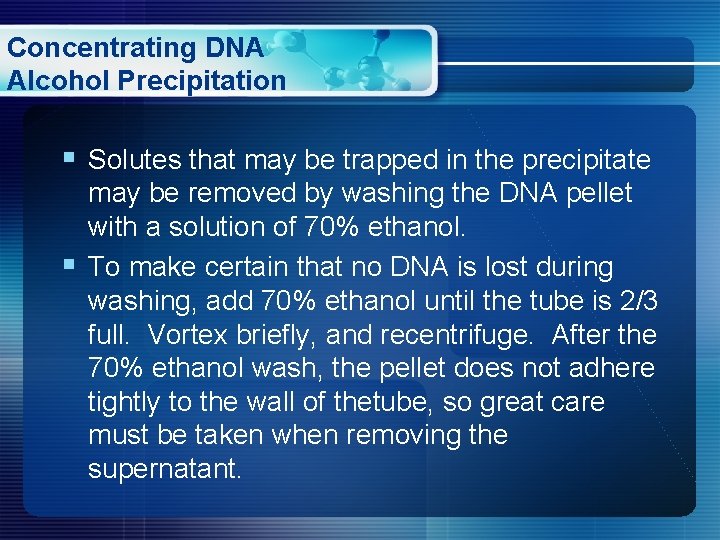 Concentrating DNA Alcohol Precipitation § Solutes that may be trapped in the precipitate may