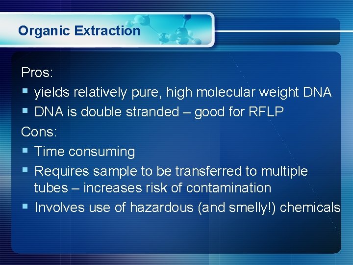 Organic Extraction Pros: § yields relatively pure, high molecular weight DNA § DNA is