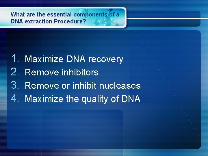 What are the essential components of a DNA extraction Procedure? 1. 2. 3. 4.