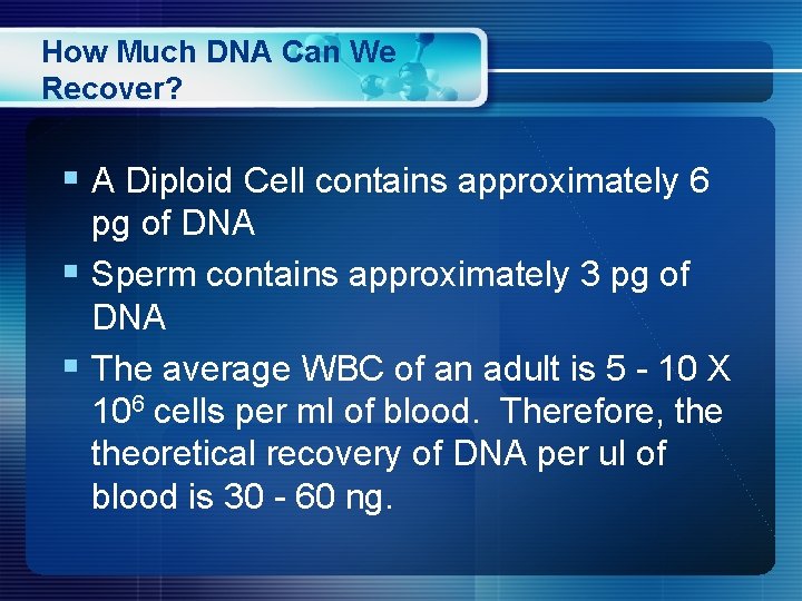How Much DNA Can We Recover? § A Diploid Cell contains approximately 6 pg