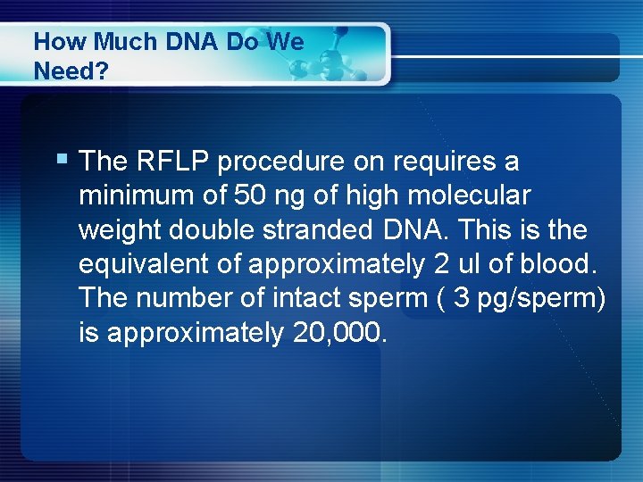 How Much DNA Do We Need? § The RFLP procedure on requires a minimum