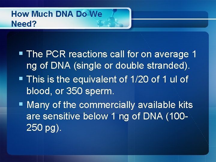 How Much DNA Do We Need? § The PCR reactions call for on average