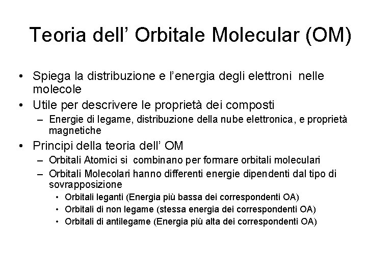 Teoria dell’ Orbitale Molecular (OM) • Spiega la distribuzione e l’energia degli elettroni nelle