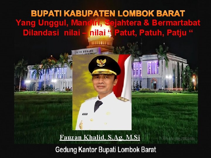 BUPATI KABUPATEN LOMBOK BARAT Yang Unggul, Mandiri, Sejahtera & Bermartabat Dilandasi nilai – nilai