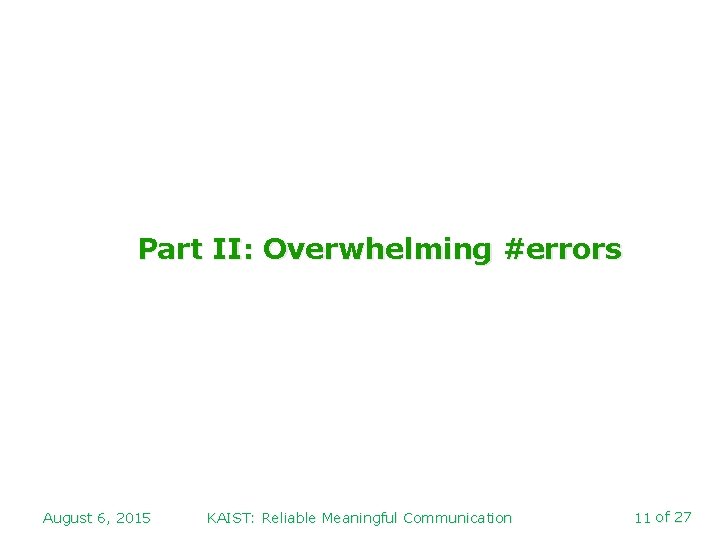 Part II: Overwhelming #errors August 6, 2015 KAIST: Reliable Meaningful Communication 11 of 27