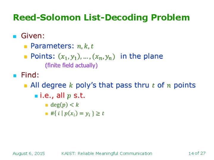 Reed-Solomon List-Decoding Problem n August 6, 2015 KAIST: Reliable Meaningful Communication 14 of 27