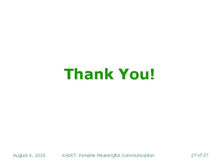 Thank You! August 6, 2015 KAIST: Reliable Meaningful Communication 27 of 27 