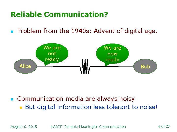 Reliable Communication? n Problem from the 1940 s: Advent of digital age. We are