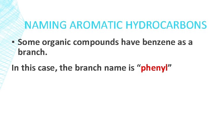 NAMING AROMATIC HYDROCARBONS ▪ Some organic compounds have benzene as a branch. In this