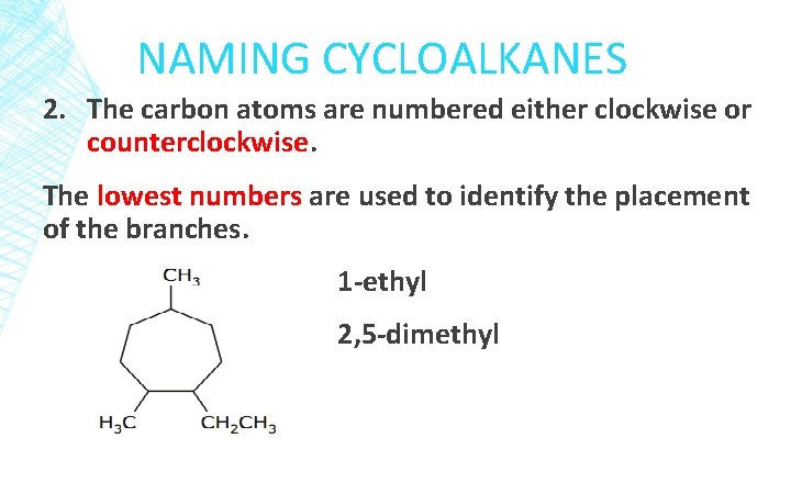 NAMING CYCLOALKANES 2. The carbon atoms are numbered either clockwise or counterclockwise. The lowest