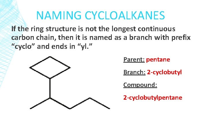 NAMING CYCLOALKANES If the ring structure is not the longest continuous carbon chain, then