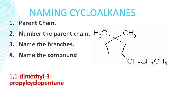NAMING CYCLOALKANES 1. Parent Chain. 2. Number the parent chain. 3. Name the branches.