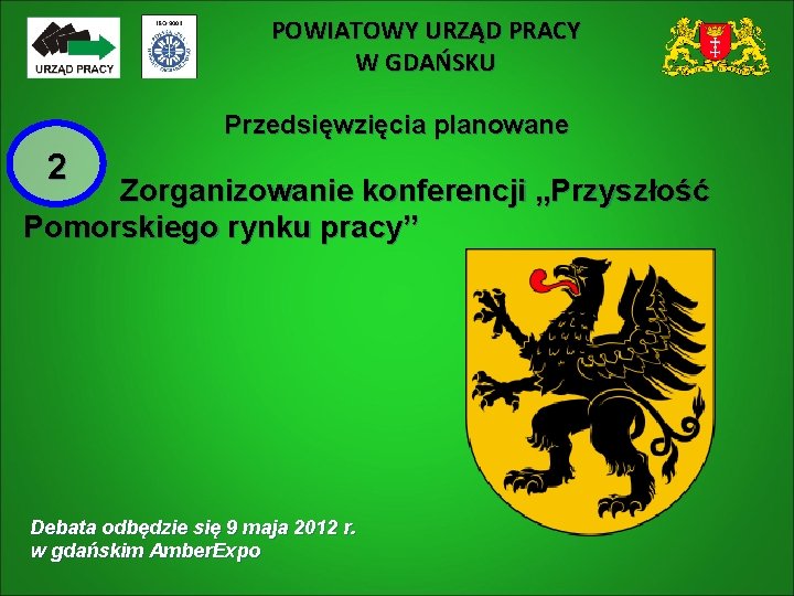 POWIATOWY URZĄD PRACY W GDAŃSKU Przedsięwzięcia planowane 2 Zorganizowanie konferencji „Przyszłość Pomorskiego rynku pracy”