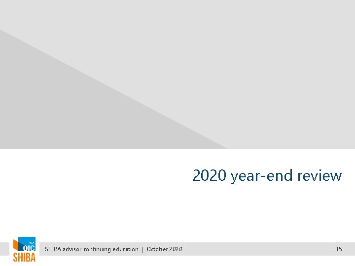 2020 year-end review SHIBA advisor continuing education | October 2020 35 