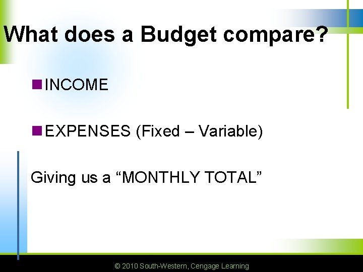 What does a Budget compare? n INCOME n EXPENSES (Fixed – Variable) Giving us