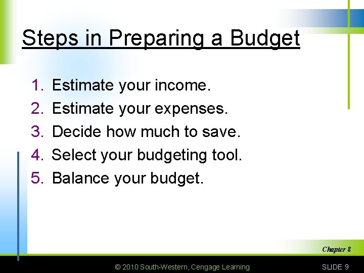 Steps in Preparing a Budget 1. 2. 3. 4. 5. Estimate your income. Estimate