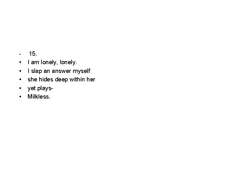  • • • 15. I am lonely, lonely. I slap an answer myself