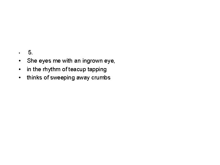  • • 5. She eyes me with an ingrown eye, in the rhythm