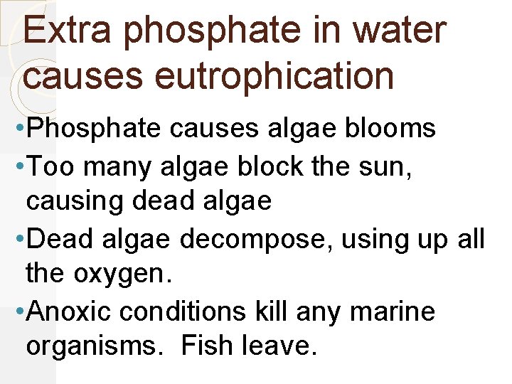 Extra phosphate in water causes eutrophication • Phosphate causes algae blooms • Too many