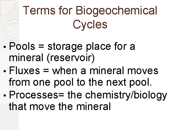 Terms for Biogeochemical Cycles • Pools = storage place for a mineral (reservoir) •