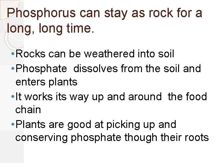 Phosphorus can stay as rock for a long, long time. • Rocks can be