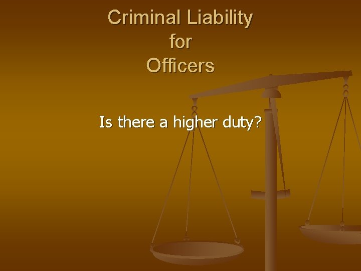 Criminal Liability for Officers Is there a higher duty? 