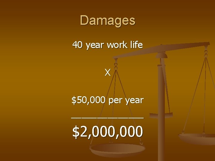 Damages 40 year work life X $50, 000 per year _______ $2, 000 