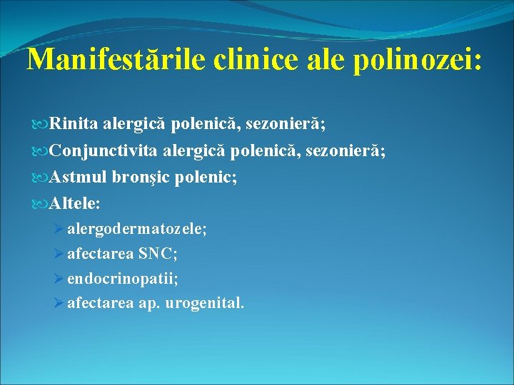 Manifestările clinice ale polinozei: Rinita alergică polenică, sezonieră; Conjunctivita alergică polenică, sezonieră; Astmul bronşic
