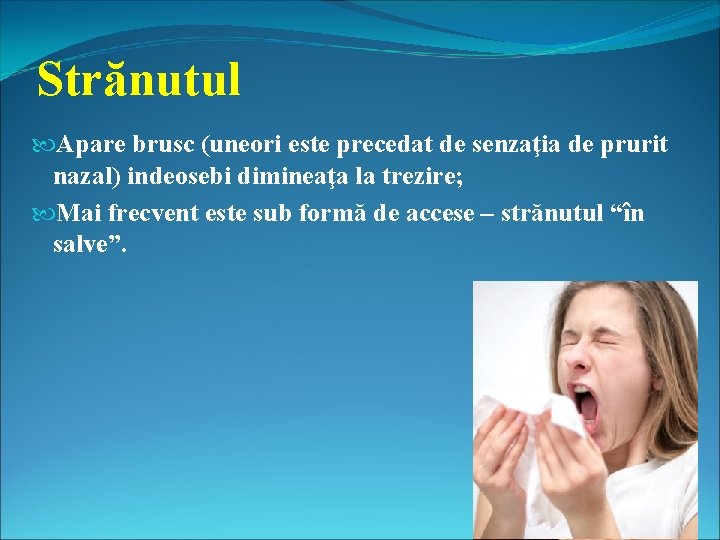 Strănutul Apare brusc (uneori este precedat de senzaţia de prurit nazal) indeosebi dimineaţa la