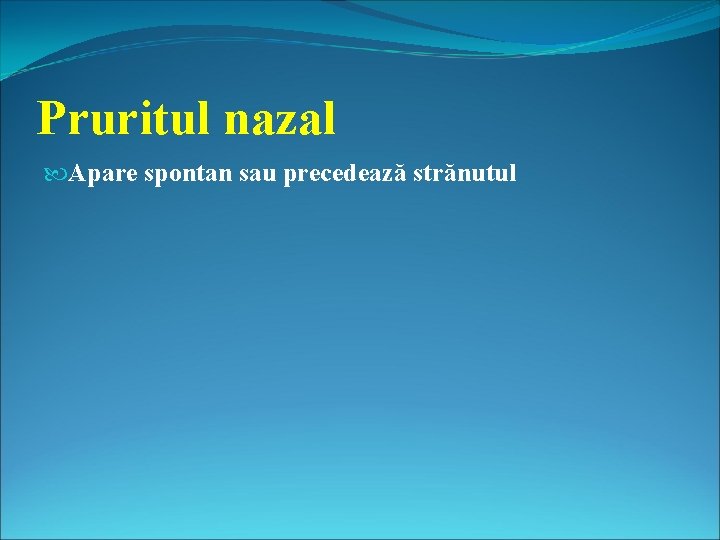 Pruritul nazal Apare spontan sau precedează strănutul 