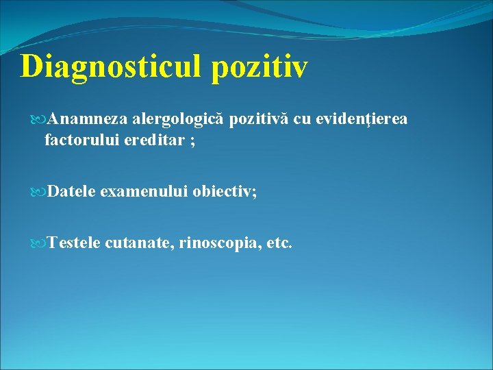 Diagnosticul pozitiv Anamneza alergologică pozitivă cu evidenţierea factorului ereditar ; Datele examenului obiectiv; Testele