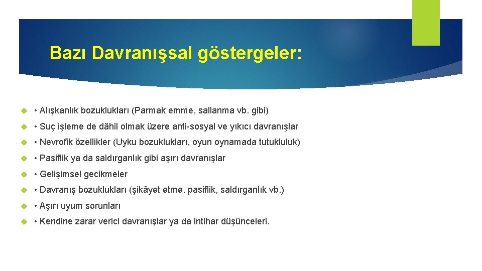 Bazı Davranışsal göstergeler: • Alışkanlık bozuklukları (Parmak emme, sallanma vb. gibi) • Suç işleme