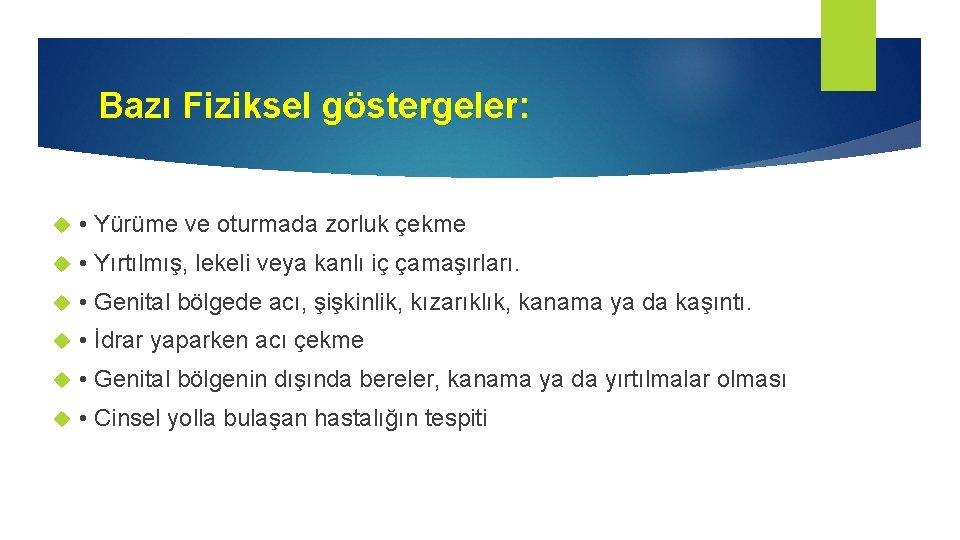 Bazı Fiziksel göstergeler: • Yürüme ve oturmada zorluk çekme • Yırtılmış, lekeli veya kanlı