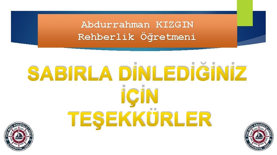 Abdurrahman KIZGIN Rehberlik Öğretmeni SABIRLA DİNLEDİĞİNİZ İÇİN TEŞEKKÜRLER 