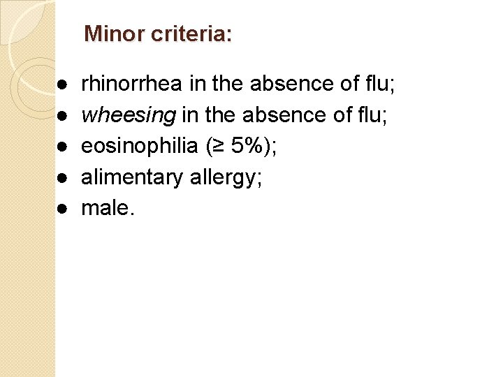 Minor criteria: ● rhinorrhea in the absence of flu; ● wheesing in the absence