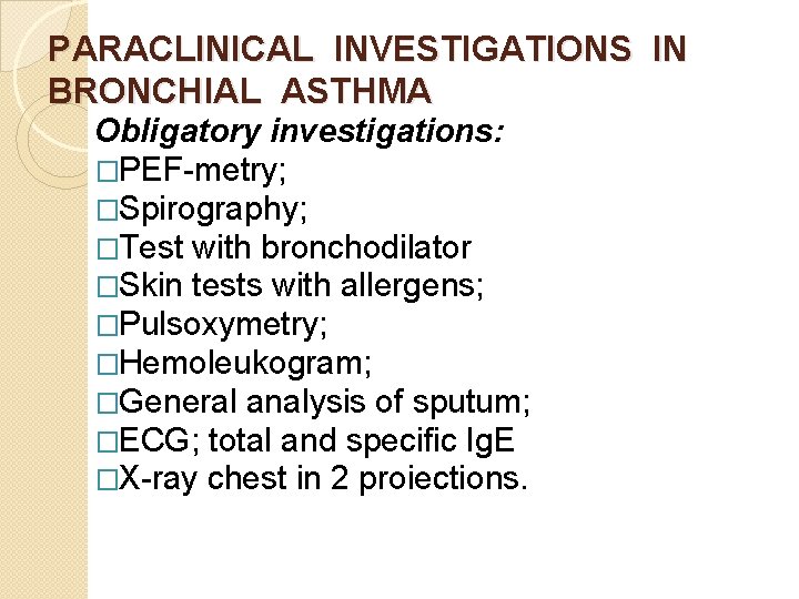 PARACLINICAL INVESTIGATIONS IN BRONCHIAL ASTHMA Obligatory investigations: �PEF-metry; �Spirography; �Test with bronchodilator �Skin tests