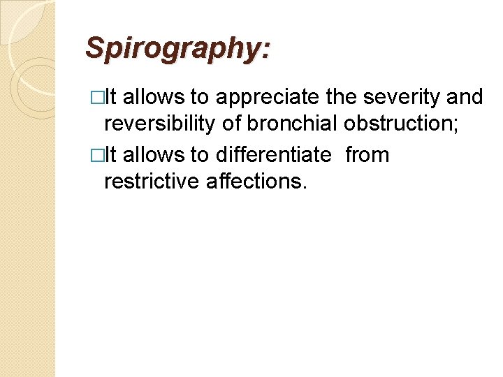 Spirography: �It allows to appreciate the severity and reversibility of bronchial obstruction; �It allows