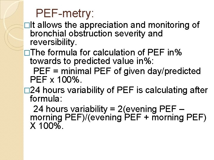 PEF-metry: �It allows the appreciation and monitoring of bronchial obstruction severity and reversibility. �The