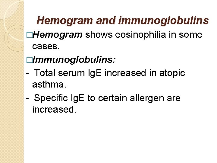 Hemogram and immunoglobulins �Hemogram shows eosinophilia in some cases. �Immunoglobulins: - Total serum Ig.