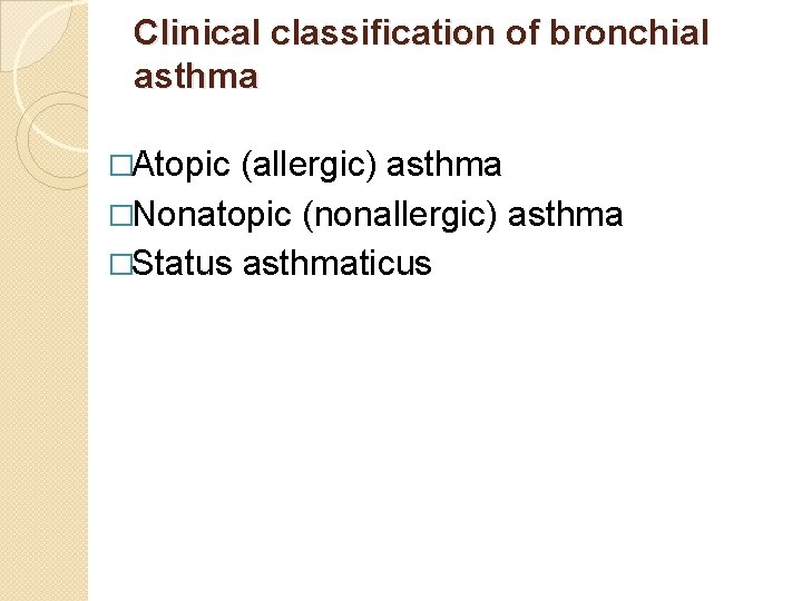 Clinical classification of bronchial asthma �Atopic (allergic) asthma �Nonatopic (nonallergic) asthma �Status asthmaticus 