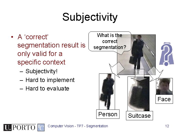 Subjectivity • A ‘correct’ segmentation result is only valid for a specific context What Subjectivity • A ‘correct’ segmentation result is only valid for a specific context What