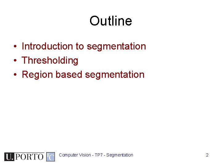 Outline • Introduction to segmentation • Thresholding • Region based segmentation Computer Vision - Outline • Introduction to segmentation • Thresholding • Region based segmentation Computer Vision -