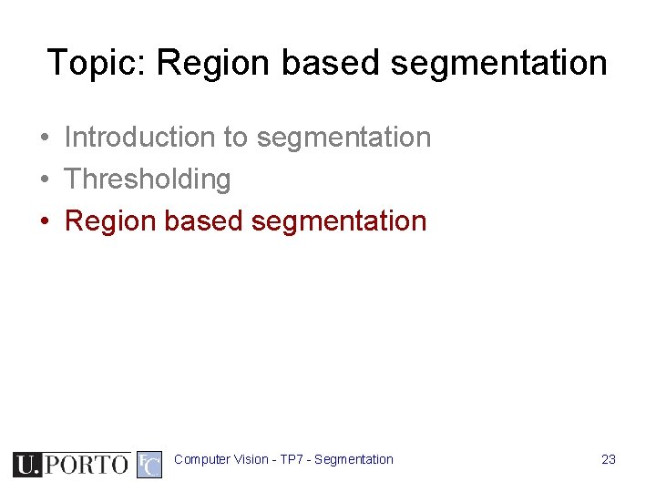 Topic: Region based segmentation • Introduction to segmentation • Thresholding • Region based segmentation Topic: Region based segmentation • Introduction to segmentation • Thresholding • Region based segmentation