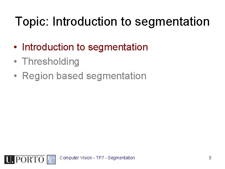 Topic: Introduction to segmentation • Thresholding • Region based segmentation Computer Vision - TP Topic: Introduction to segmentation • Thresholding • Region based segmentation Computer Vision - TP
